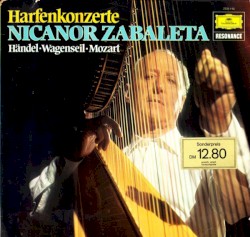 Harfenkonzerte by Händel ,   Wagenseil ,   Mozart ;   Nicanor Zabaleta