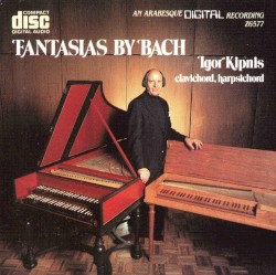 The Complete Fantasias of Johann Sebastian Bach by Johann Sebastian Bach ;   Igor Kipnis