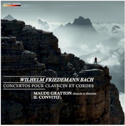 Concertos pour clavecin et cordes by Wilhelm Friedemann Bach ;   Il Convito  &   Maude Gratton