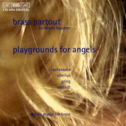 Playgrounds for Angels by Einojuhani Rautavaara ,   Jean Sibelius ,   Edvard Grieg ,   Knut Nystedt ;   Brass Partout ,   Hermann Bäumer