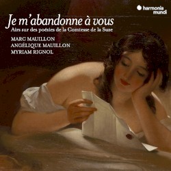 Je m'abandonne à vous: Airs sur des poésies de la Comtesse de la Suze by Marc Mauillon ,   Angélique Mauillon ,   Myriam Rignol