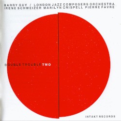 Double Trouble Two by Barry Guy ,   London Jazz Composers' Orchestra  with   Irène Schweizer ,   Marilyn Crispell ,   Pierre Favre