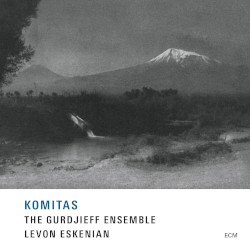 Komitas by Komitas ;   The Gurdjieff Ensemble ,   Levon Eskenian