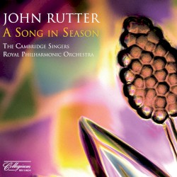 A Song in Season by John Rutter ;   The Cambridge Singers ,   Royal Philharmonic Orchestra