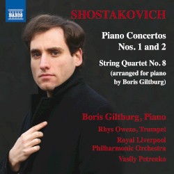 Piano Concertos nos. 1 and 2 / String Quartet no. 8 by Shostakovich ;   Boris Giltburg ,   Rhys Owens ,   Royal Liverpool Philharmonic Orchestra ,   Vasily Petrenko