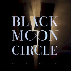 Leve the Ghost Behind by Black Moon Circle