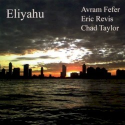Eliyahu by Avram Fefer ,   Eric Revis  &   Chad Taylor