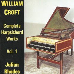 Complete Harpsichord Works Vol. 1 by William Croft ;   Julian Rhodes