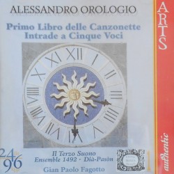 Primo Libro Delle Canzonette / Intrade A Cinque Voci by Alessandro Orologio ;   Il Terzo Suono ,   Gian Paolo Fagotto ,   Ensemble 1492 ,   Dià-Pasòn
