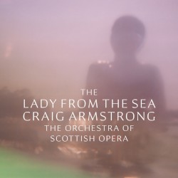 The Lady From The Sea by Craig Armstrong  and   Orchestra of the Scottish Opera