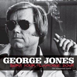 Burn Your Playhouse Down: The Unreleased Duets by George Jones