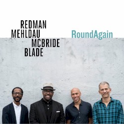 RoundAgain by Joshua Redman ,   Brad Mehldau ,   Christian McBride  &   Brian Blade