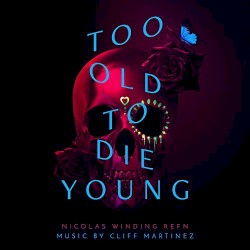 Too Old To Die Young (Original Series Soundtrack) by Cliff Martinez