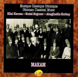 Musique Classique Ottomane - Makam by Kâni Karaca ,   Kudsi Ergüner  &   Aka Gündüz Kutbay