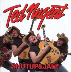Shutup&Jam! by Ted Nugent