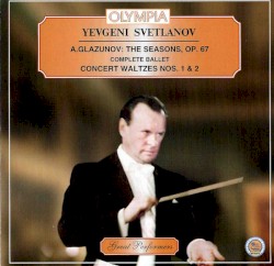 The Seasons, op. 67 / Concert Waltzes nos. 1 & 2 by А. Glazunov ;   Yevgeny Svetlanov