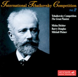 International Tchaikovsky Competition, Vol. 2: The Great Pianists by Misha Dichter ,   Barry Douglas ,   Mikhail Pletnev