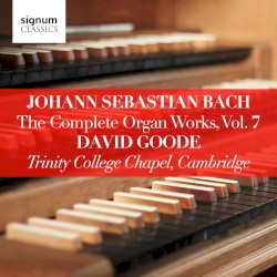 The Complete Organ Works, Vol. 7 by Johann Sebastian Bach ;   David Goode