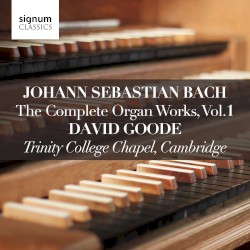 The Complete Organ Works, Vol. 1 by Johann Sebastian Bach ;   David Goode