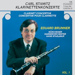 Clarinet Concertos, Vol. 1 by Carl Stamitz ;   Eduard Brunner ,   Münchener Kammerorchester ,   Hans Stadlmair