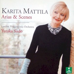 Arias & Scenes by Karita Mattila ,   London Philharmonic Orchestra ,   Yutaka Sado
