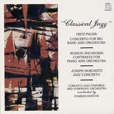 Classical Jazz: Pauer: Concerto for Big Band and Orchestra / Shchedrin: Contrasts for Piano and Orchestra / Horowitz: Jazz Concerto by Fritz Pauer ,   Rodion Shchedrin ,   Joseph Horowitz ;   Coblentz Jazz Ensemble  and   Symphony Orchestra ,   Charles Horton