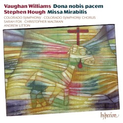 Vaughan Williams: Dona nobis pacem / Hough: Missa Mirabilis by Vaughan Williams ,   Stephen Hough ;   Colorado Symphony ,   Colorado Symphony Chorus ,   Sarah Fox ,   Christopher Maltman ,   Andrew Litton