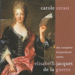 The Complete Harpsichord Suites by Élisabeth Jacquet de La Guerre ;   Carole Cerasi