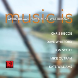 Music Is: Chris Biscoe plays Mike Westbrook by Chris Biscoe ,   Dave Whitford ,   Jon Scott ,   Mike Outram ,   Kate Williams