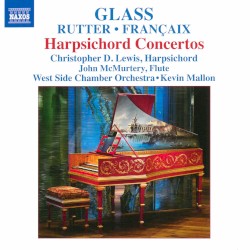 Harpsichord Concertos by Philip Glass ,   Jean Françaix ,   John Rutter ;   Christopher D. Lewis ,   John McMurtery ,   West Side Chamber Orchestra ,   Kevin Mallon