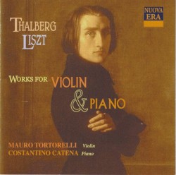 Works for Violin & Piano by Thalberg ,   Liszt ;   Mauro Tortorelli ,   Costantino Catena