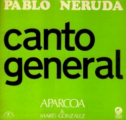 Canto general by Pablo Neruda  &   Aparcoa