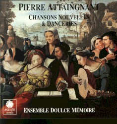 Chansons Nouvelles et Danceries - Pierre Attaingnant, Imprimeur du Roy by Ensemble Doulce Mémoire