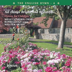 The English Hymn 4: All Things Bright and Beautiful by Wells Cathedral Choir ,   Malcolm Archer ,   Rupert Gough