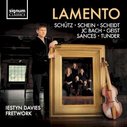 Lamento by Schütz ,   Schein ,   Scheidt ,   JC Bach ,   Geist ,   Sances ,   Tunder ;   Iestyn Davies ,   Fretwork