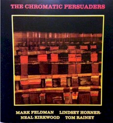 The Chromatic Persuaders by Mark Feldman  /   Lindsey Horner  /   Neal Kirkwood  /   Tom Rainey :   The Chromatic Persuaders