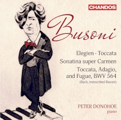 Elegien / Toccata / Sonatina super Carmen / Toccata, Adagio and Fugue, BWV 564 by Busoni ;   Peter Donohoe