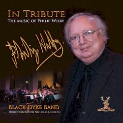 In Tribute: The Music of Philip Wilby by Philip Wilby ;   Black Dyke Band ,   Dr. Nicholas J. Childs