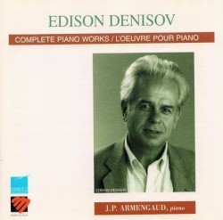 Complete Piano Works by Edison Denisov ;   J.P. Armengaud