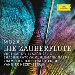 Die Zauberflöte by Mozart ;   Vogt ,   Karg ,   Villazón ,   Selig ,   Shagimuratova ,   Mühlemann ,   Nazmi ,   Chamber Orchestra of Europe ,   Yannick Nézet‐Séguin