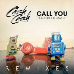 Call You (remixes) by Cash Cash  FT.   Nasri of MAGIC!