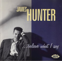 …Believe What I Say by James Hunter
