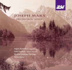 Orchestral Songs by Joseph Marx ;   Angela Maria Blasi ,   Stella Doufexis ,   Bochum Symphony Orchestra ,   Steven Sloane