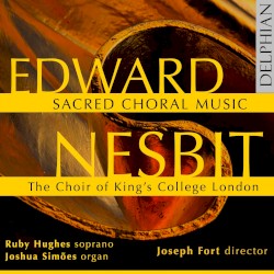 Sacred Choral Music by Edward Nesbit ;   The Choir of King’s College, London ,   Ruby Hughes ,   Joshua Simões ,   Joseph Fort