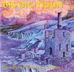 Goodbye to the Age of Steam by Big Big Train