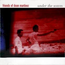 Under the Waves by Friends of Dean Martinez
