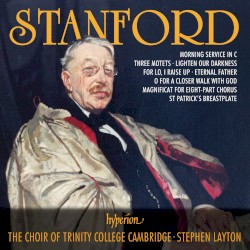 Morning Service in C / Three Motets / Lighten Our Darkness / For Lo, I Raise Up / Eternal Father / O for a Closer Walk With God / Magnificat for Eight-Part Chorus / St Patrick's Breastplate by Stanford ;   The Choir of Trinity College Cambridge ,   Stephen Layton