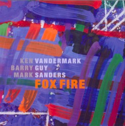 Fox Fire by Ken Vandermark ,   Barry Guy ,   Mark Sanders