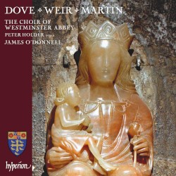 Dove / Weir / Martin by Dove ,   Weir ,   Martin ;   Choir of Westminster Abbey ,   Peter Holder ,   James O’Donnell