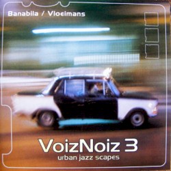 VoizNoiz 3: Urban Jazz Scapes by Banabila  /   Vloeimans